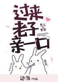 《过来老攻亲一口》