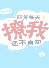 《那貨每天撩我還不自知》