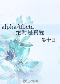 《alpha和beta絕對是真愛/我的男友B變A》