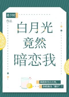 《白月光竟然暗戀我》