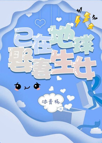 《已在地球娶妻生女(娱乐圈)》