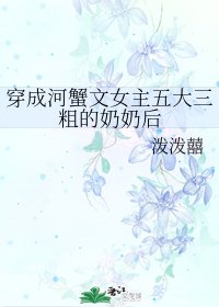 《成河蟹文女主五大三粗的奶奶后》