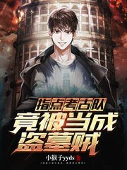 《指點考古隊,竟被當成盜墓賊》