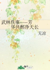 《武林佚事-----芳華共醉淨天長》