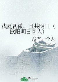 《淺夏初微,且共明日(歐陽明日同人)》