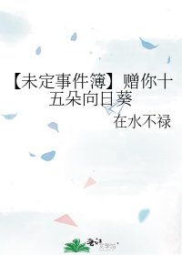 《(未定事件簿同人)【未定事件簿】赠你十五朵向日葵》