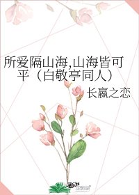 《所愛隔山海,山海皆可平(白敬亭同人)》