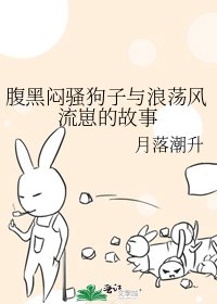 《腹黑闷骚狗子与浪荡风流崽的故事》