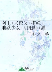 《網王+犬夜叉+棋魂+地獄少女+陰陽師+灌籃高手=最終夢幻》