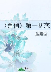 《(獸信)第一初戀》