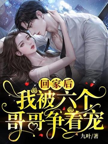 《回家後,我被六個哥哥爭著寵》