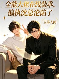 《全能大佬線上裝乖偏執沈總淪陷了》