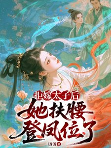 《拒嫁太子後,她扶腰登鳳位了/改嫁太子他爹》