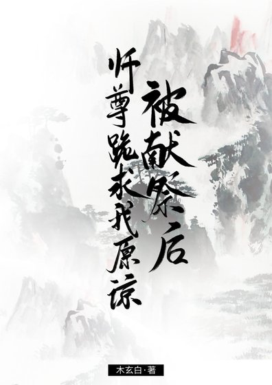 《被獻祭後,師尊跪求我原諒》