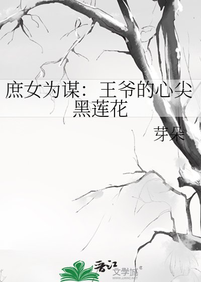 《庶女为谋:王爷的心尖黑莲花》