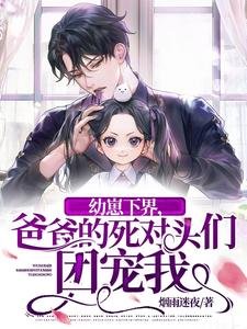 《幼崽下界,爸爸的死對頭們團寵我》