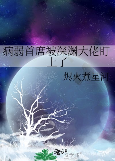 《病弱首席被深淵大佬盯上了》