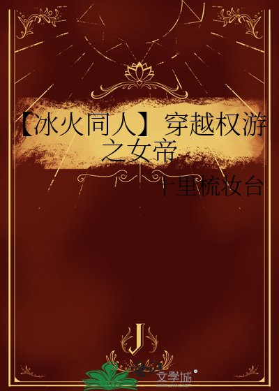 《【冰火同人】穿越權遊之女帝》