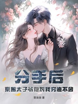 分手後，京圈太子爺他對我窮追不捨