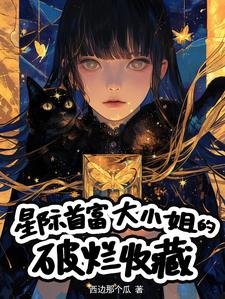 《星際首富大小 姐的破爛收藏/星際空間系窮鬼的破爛收藏》