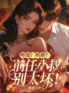 《吻他?哄他?前任小叔別太壞!》