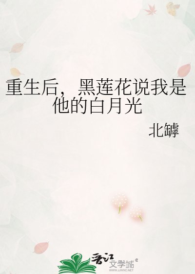 《重生後,黑蓮花說我是他的白月光》
