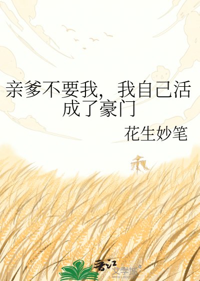 《親爹不要我,我自己活成了豪門》