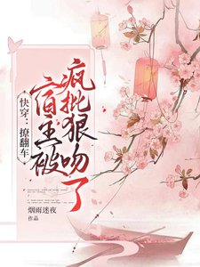 《快穿:撩翻車,宿主被瘋批狠吻了》