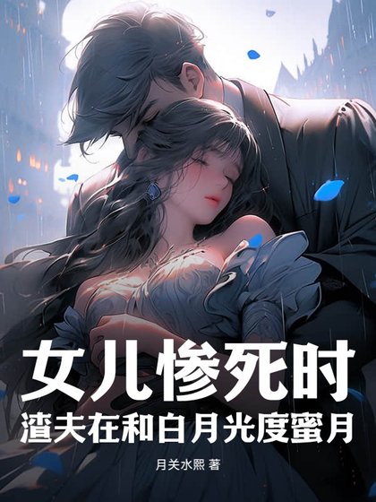 《女兒慘死時,渣夫在和白月光度蜜月》