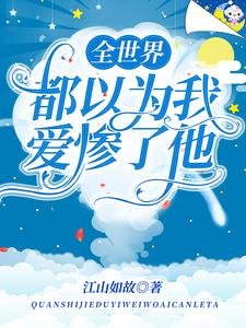 《全世界都以為我愛慘了他》