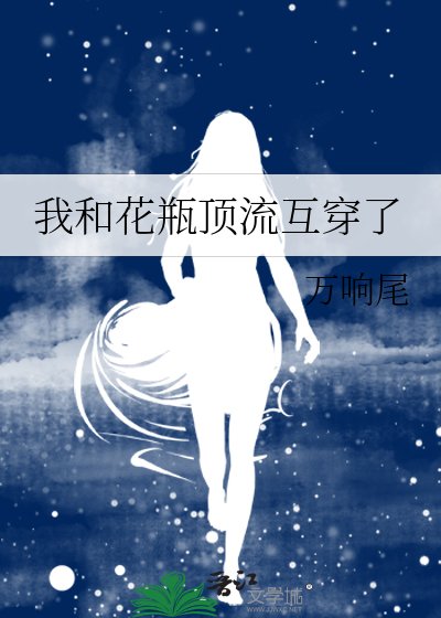 《我和花瓶遵流互穿了》