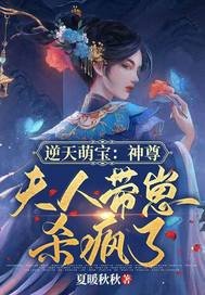 《逆天萌纽:神尊,夫人带崽杀疯了》