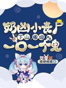 《奶兇小喪屍下山,嗷嗚,一口一個鬼!》