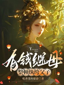 《有錢繼母,整頓紈絝父子/漂亮繼母,輕鬆拿捏紈絝父子》