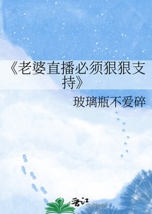 《老婆直播必须泌泌支持》