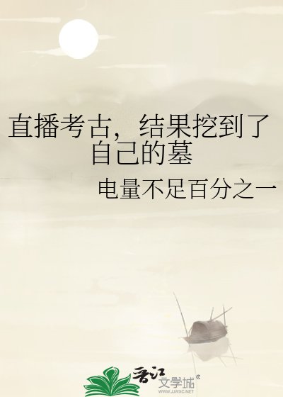 《直播考古,結果挖到了自己的墓》