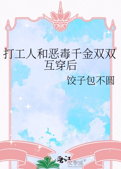 《打工人和惡毒千金雙雙互穿後》