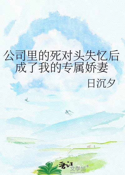 《公司裡的死對頭失憶後成了我的專屬嬌妻》