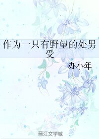 《作为一只有野望的处男受》